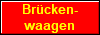 Br�cken-
waagen